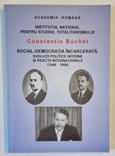 SOCIAL - DEMOCRATIA INCARCERATA . EVOLUTII POLITICE INTERNE SI REACTII INTERNATIONALE ( 1946 -1969 )de CONSTANTIN BUCHET , 2005