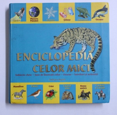 ENCICLOPEDIA CELOR MICI - SUBIECTE - CHEIE , SUTE DE ILUSTRATII COLOR , DESENE , INTREBARI SI ACTIVITATI , 2007 foto