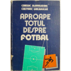 Aproape totul despre fotbal &ndash; Chriac Manusaride, Chevorc Ghemigean (coperta putin uzata)