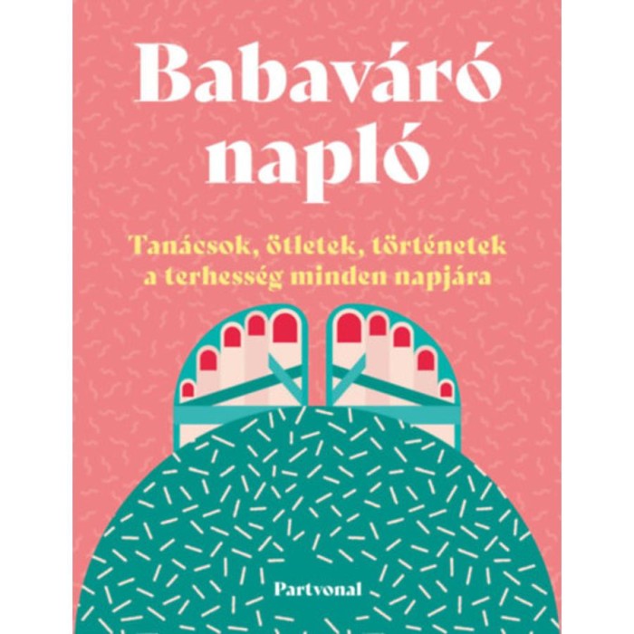 Babav&aacute;r&oacute; napl&oacute; - Tan&aacute;csok, &ouml;tletek, t&ouml;rt&eacute;netek a terhess&eacute;g minden napj&aacute;ra - Lara Pollero