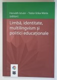 LIMBA , IDENTITATE , MULTILINGVISM SI POLITICI EDUCATIONALE , de HORVATH ISTVAN si TODOR ERIKA MARIA , 2010