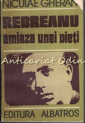 Rebreanu. Amiaza Unei Vieti - Niculae Gheran