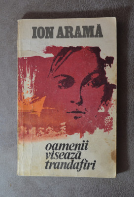 Carte - Oamenii viseaza trandafiri - Ion Arama ( Roman, Ed. Militara, 1979 ) foto