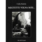 Megtette volna m&aacute;s - Csiby K&aacute;roly