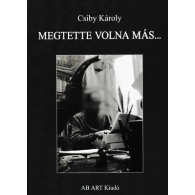 Megtette volna m&amp;aacute;s - Csiby K&amp;aacute;roly foto
