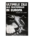 Jacques de Launay - Ultimele zile ale fascismului in Europa - 102008