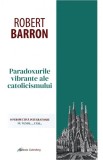 Paradoxurile vibrante ale catolicismului - Robert Barron - Galaxia Gutenberg