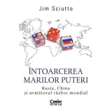 Intoarcerea marilor puteri. Rusia, China si urmatorul razboi mondial - Jim Sciutto