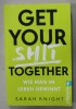 GET YOUR SHIT TOGHETER , WIE MAN IN LEBEN GEWINNT ( CUM REUSESTE OMUL IN VIATA ) , von SARAH NIGHT , 2018 , TEXT IN LIMBA GERMANA