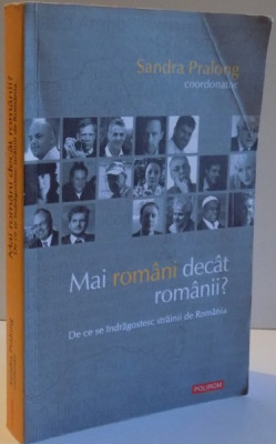 MAI ROMANI DECAT ROMANII? DE CE SE INDRAGOSTESC STRAINII DE ROMANIA de SANDRA PRALONG , 2013 foto