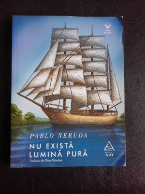 Nu exista lumina pura - Pablo Neruda foto