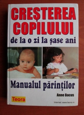 Anne Bacus - Cresterea copilului de la o zi la sase ani. Manualul parintilor foto