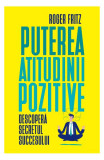 Puterea atitudinii pozitive - Paperback brosat - Roger Fritz - Litera