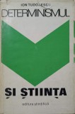 Determinismul si Stiinta - Ion Tudosescu, Filosofie, Editura Stiintifica 1971, Carte Hardcover