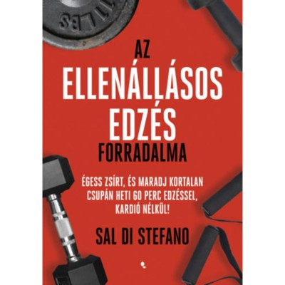 Az ellen&amp;aacute;ll&amp;aacute;sos edz&amp;eacute;s forradalma - &amp;Eacute;gess zs&amp;iacute;rt, &amp;eacute;s maradj kortalan csup&amp;aacute;n heti 60 perc edz&amp;eacute;ssel, kardi&amp;oacute; n&amp;eacute;lk&amp;uuml;l! - Sal Di Stefano foto