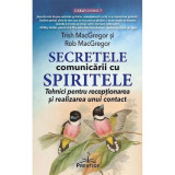 Secretele comunicarii cu spiritele - Trish MacGregor, Rob MacGregor, Prestige