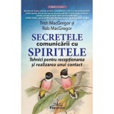 Secretele comunicarii cu spiritele - Trish MacGregor, Rob MacGregor