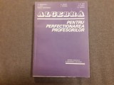MIRCEA BECHEANU ION D ION ALGEBRA PENTRU PERFECTIONAREA PROFESORILOR