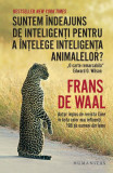 Suntem &icirc;ndeajuns de inteligenți pentru a &icirc;nțelege inteligența animalelor? - Paperback brosat - Frans De Waal - Humanitas