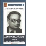 Admirabila tacere. Jurnal (2 iulie 1967 - 29 septembrie 1968) - Alexandru Mironescu