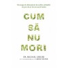 Cum sa nu mori - Dr. Michael Greger, Gene Stone, Adevar Divin