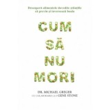 Cumpara ieftin Cum sa nu mori - Dr. Michael Greger, Gene Stone, Adevar Divin