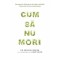 Cum sa nu mori - Dr. Michael Greger, Gene Stone