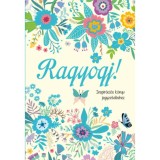 Ragyogj! - Inspir&aacute;ci&oacute;s k&ouml;nyv jegyzetel&eacute;shez - Zsolnai Vir&aacute;g