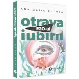 Ego-ul, otrava iubirii, Ana Maria Ducuta, Evrika Publishing