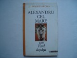 Alexandru cel Mare sau visul depasit - Benoist-Mechin