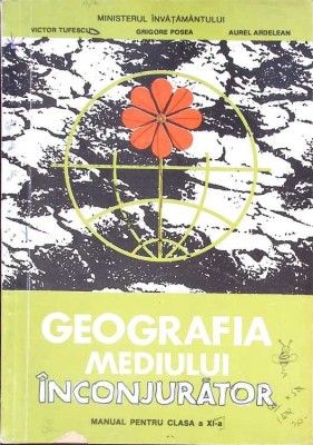 GEOGRAFIA MEDIULUI INCONJURATOR, MANUAL PENTRU CLASA A XI-A-VICTOR TUFESCU, GRIGORE POSEA, AUREL ARDELEAN-275355 foto
