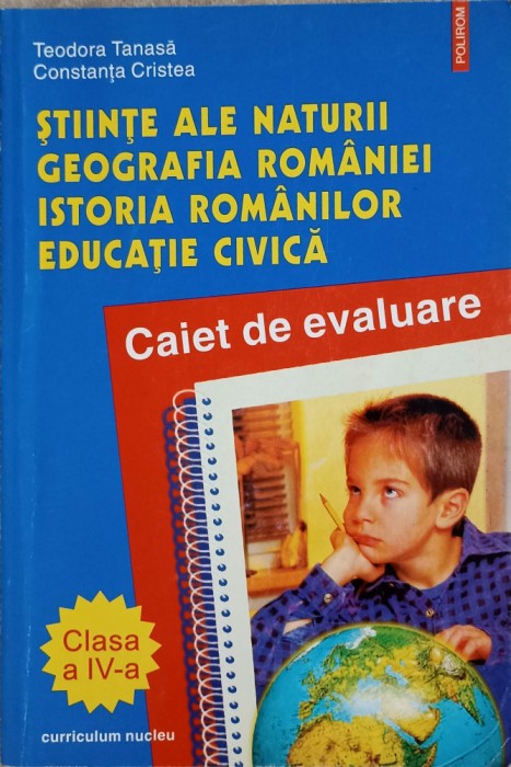 STIINTE ALE NATURII, GEOGRAFIA ROMANIEI, ISTORIA ROMANILOR, EDUCATIE CIVICA. CLASA A IV-A CAIET DE EVALUARE-239997