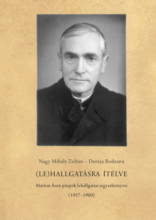 (Le)hallgat&aacute;sra &iacute;t&eacute;lve - M&aacute;rton &Aacute;ron p&uuml;sp&ouml;k lehallgat&aacute;si jegyzők&ouml;nyvei (1957-1960) - Denisa Bodeanu