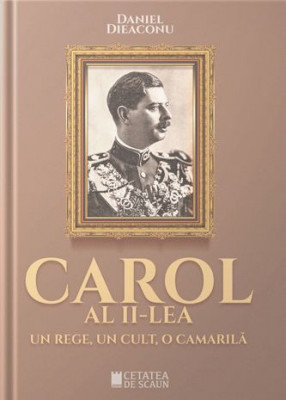 Carol al II-lea. Un rege, un cult, o camarila &amp;ndash; Daniel Dieaconu foto