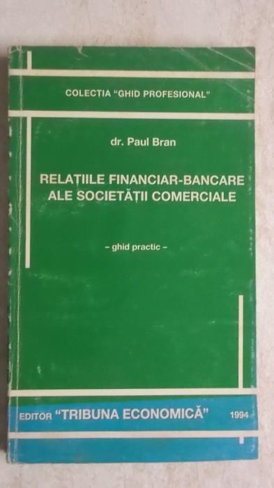 Paul Bran - Relatiile financiar-bancare ale societatii comerciale, ghid practic