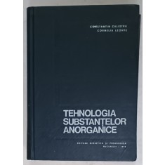 TEHNOLOGIA SUBSTANTELOR ANORGANICE de CONSTANTIN CALISTRU si CORNELIA LEONTE , 1972
