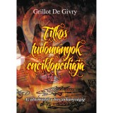 Titkos tudom&aacute;nyok enciklop&eacute;di&aacute;ja - Az alk&iacute;mi&aacute;t&oacute;l a boszork&aacute;nys&aacute;gig - Grillot de Givry