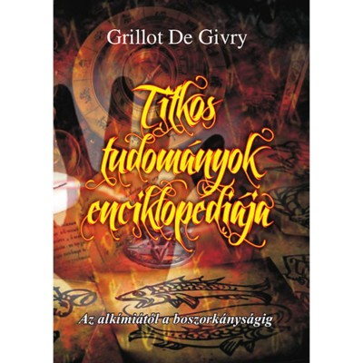 Titkos tudom&amp;aacute;nyok enciklop&amp;eacute;di&amp;aacute;ja - Az alk&amp;iacute;mi&amp;aacute;t&amp;oacute;l a boszork&amp;aacute;nys&amp;aacute;gig - Grillot de Givry foto