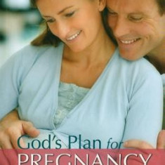 God's Plan for Your Pregnancy: From Conception to Childbirth and Beyond