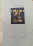 Originea Vietii Pe Pamant - A.I. Oparin, Editura Stiintifica, Romana, Istorie, 1960