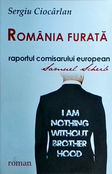Sergiu Ciocarlan - Romania furata. Raportul comisarului european Samuel Scheib
