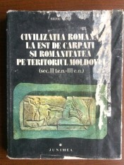 CIVILIZATIA ROMANA LA EST DE CARPATI SI ROMANITATEA PE TERITORIUL MOLDOVEI carte istorie editura junimea iasi 1981 RSR