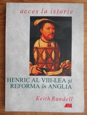 Keith Randell - Henric al VIII-lea si Reforma in Anglia foto