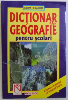 DICTIONAR DE GEOGRAFIE PENTRU SCOLARI de KIERAN O &amp;#039; MAHONY , 1999 foto