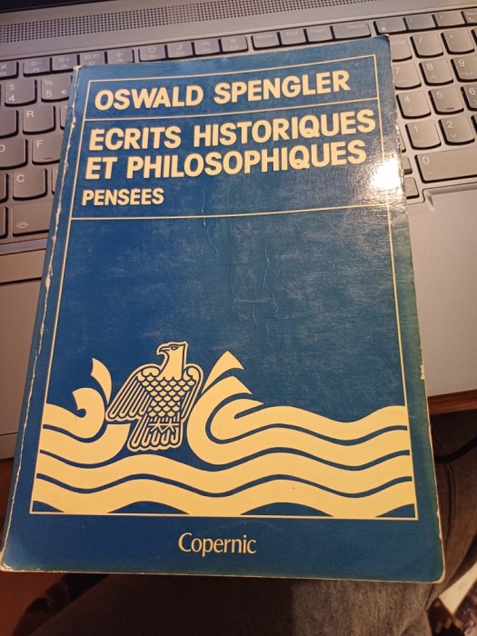 Oswald Spengler - Ecrits historiques et philosophiques. Pensees