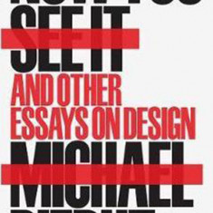 Now You See it and Other Essays on Design | Michael Beirut