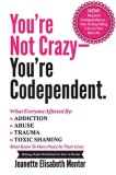 You&#039;re Not Crazy - You&#039;re Codependent.: What Everyone Affected by Addiction, Abuse, Trauma or Toxic Shaming Must know to have peace in their lives