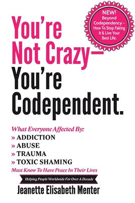 You&amp;#039;re Not Crazy - You&amp;#039;re Codependent.: What Everyone Affected by Addiction, Abuse, Trauma or Toxic Shaming Must know to have peace in their lives foto