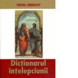 Dictionarul intelepciunii - Cugetari antice si moderne - Theofil Simenschy