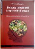 EFECTELE TELEVIZIUNII ASUPRA MINTII UMANE de VIRGILIU GHEORGHE , 2005 , PREZINTA SUBLINIERI